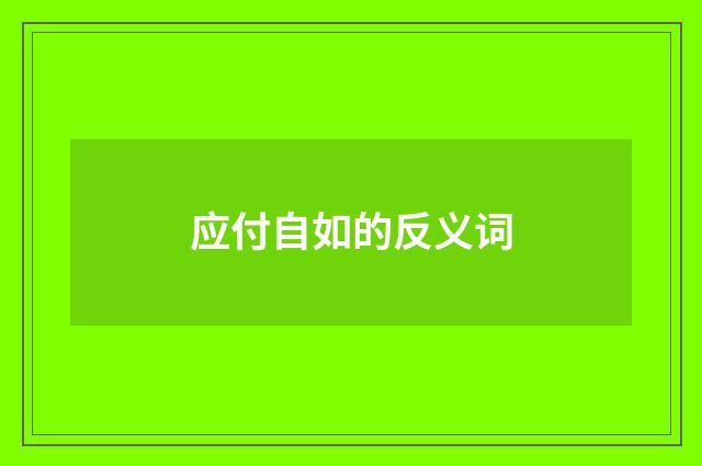 应付自如的反义词