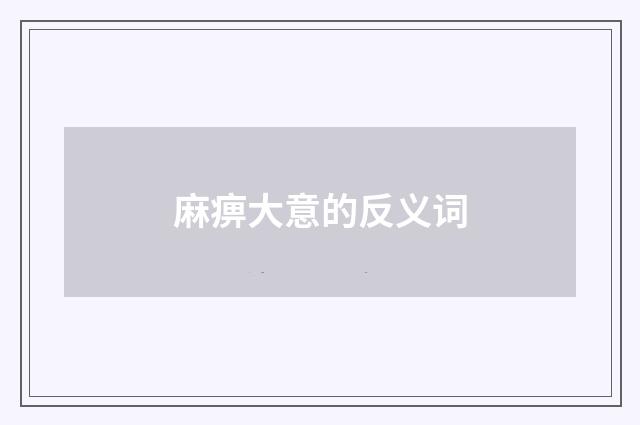 麻痹大意的反义词