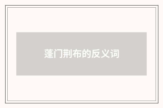 蓬门荆布的反义词