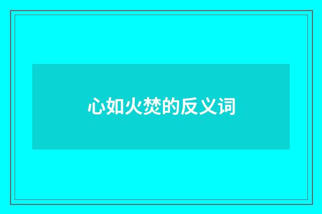心如火焚的反义词