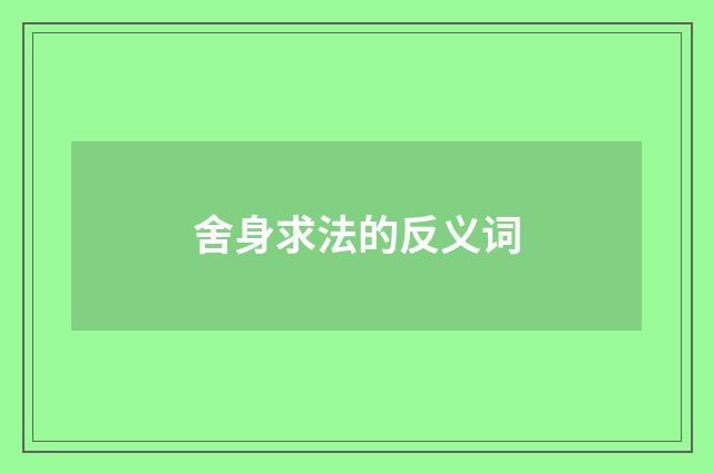 舍身求法的反义词