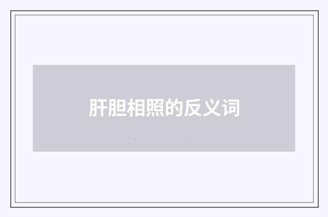 肝胆相照的反义词