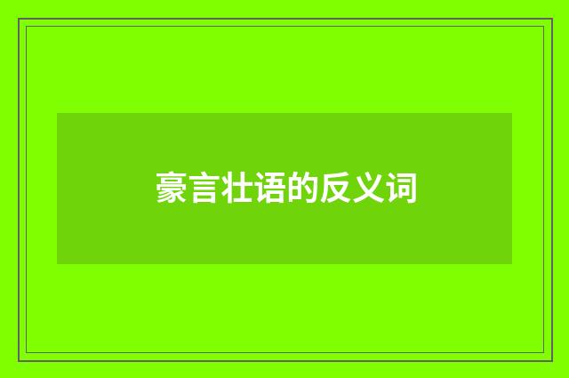 豪言壮语的反义词