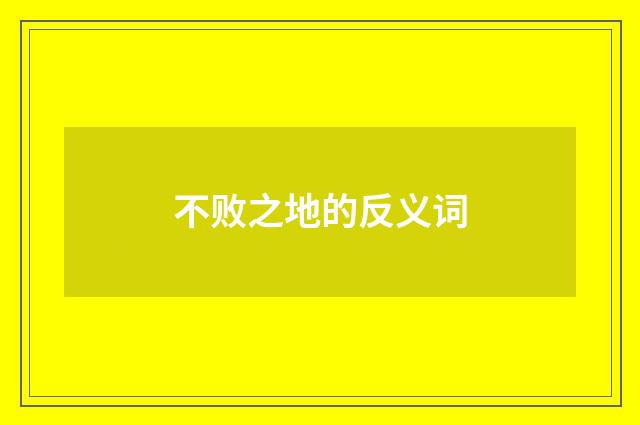 不败之地的反义词