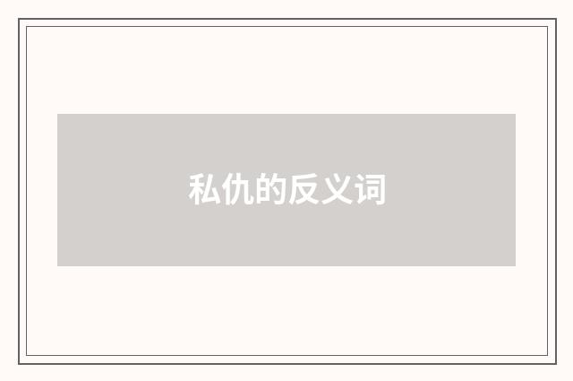 私仇的反义词