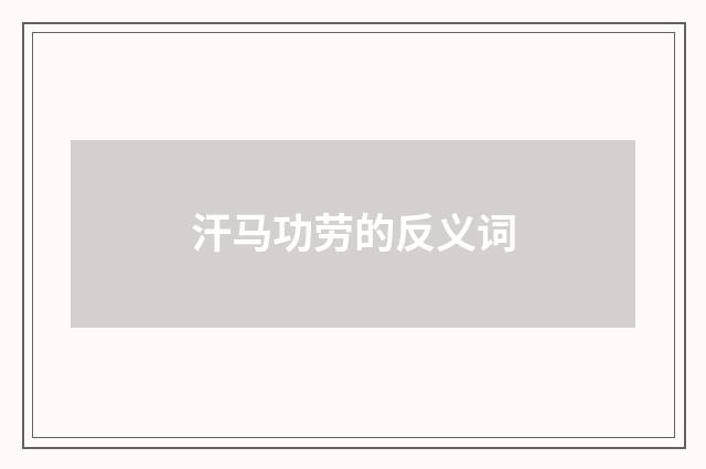 汗马功劳的反义词