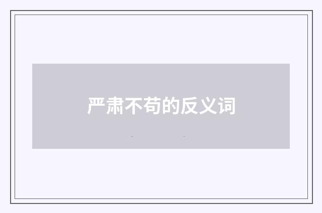 严肃不苟的反义词