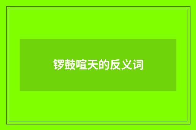 锣鼓喧天的反义词