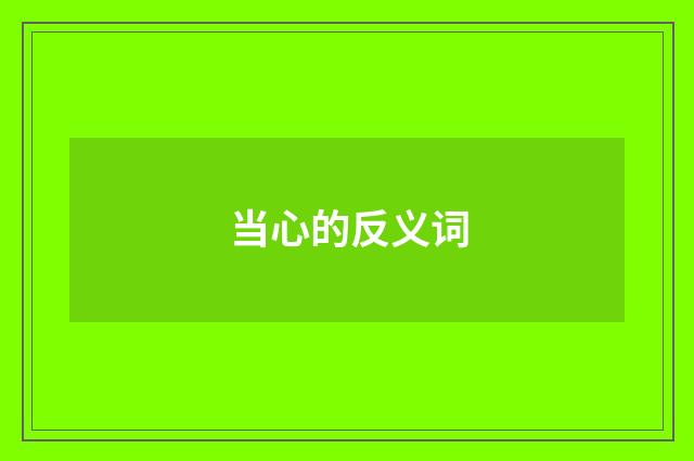 当心的反义词