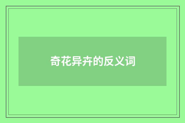 奇花异卉的反义词