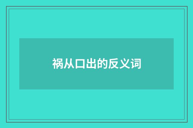 祸从口出的反义词