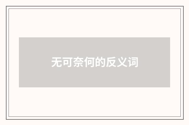 无可奈何的反义词