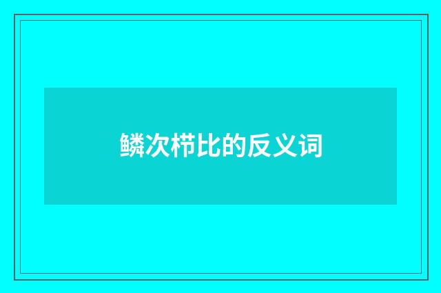 鳞次栉比的反义词