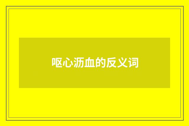 呕心沥血的反义词