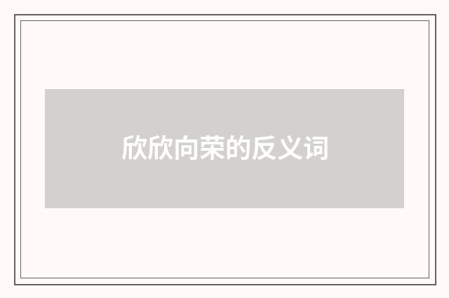 欣欣向荣的反义词