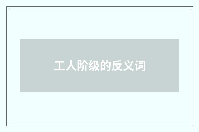 工人阶级的反义词
