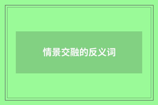 情景交融的反义词