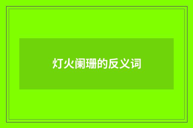 灯火阑珊的反义词
