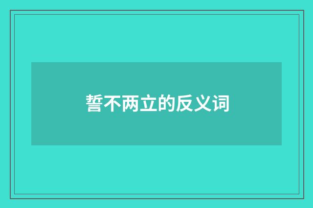 誓不两立的反义词