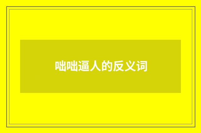 咄咄逼人的反义词