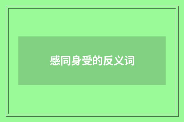 感同身受的反义词