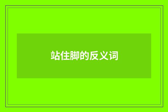 站住脚的反义词