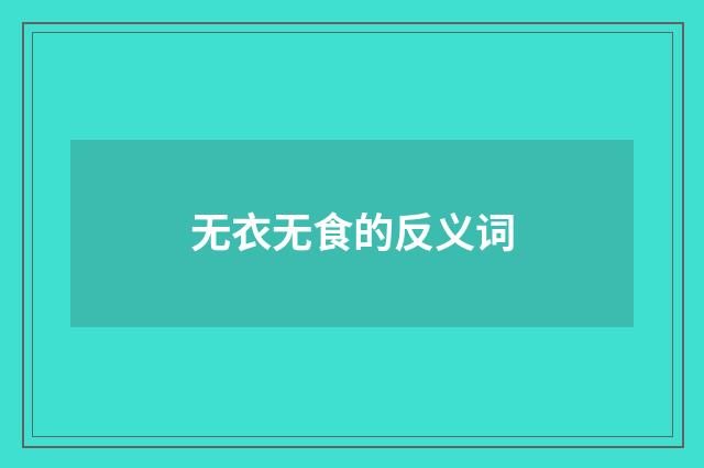 无衣无食的反义词