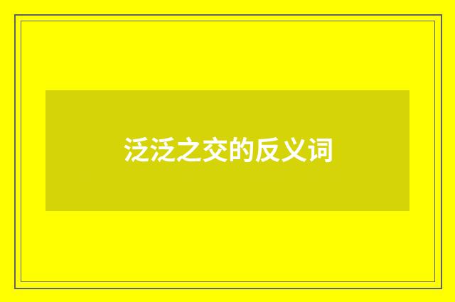 泛泛之交的反义词