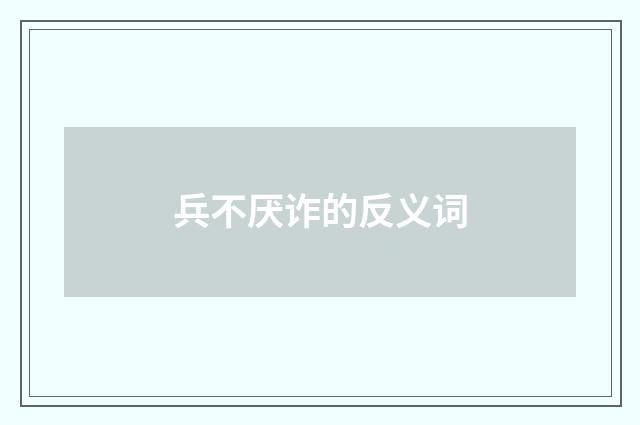 兵不厌诈的反义词
